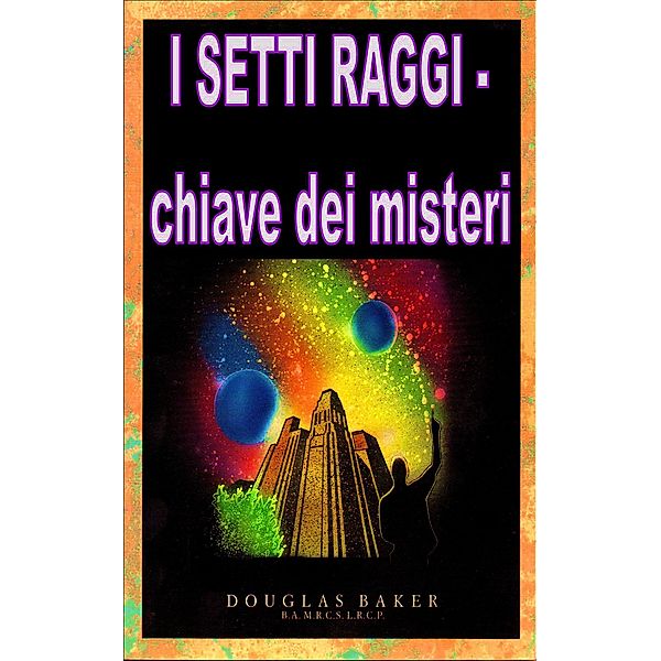 I Sette Raggi - chiave dei misteri, Douglas M. Baker