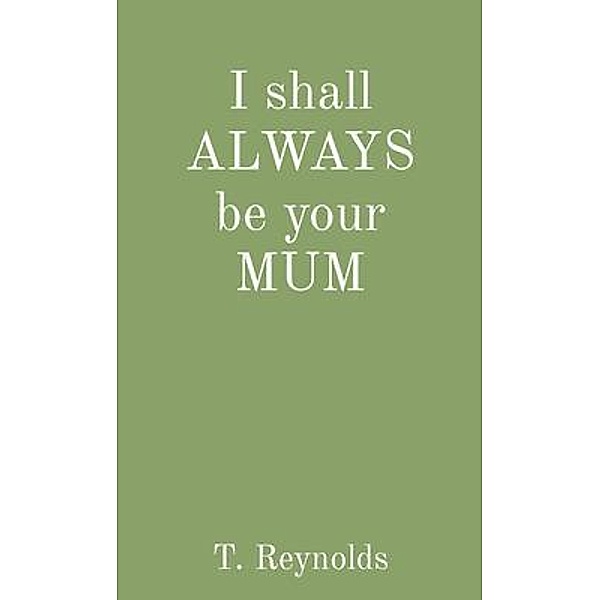 I shall ALWAYS be your MUM, Teresa Reynolds