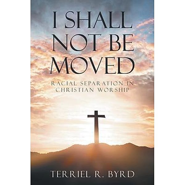 I Shall  Not Be  Moved / Primix Publishing, Terriel Byrd