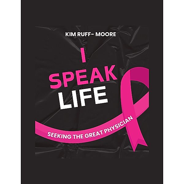 I Speak Life:(Seeking The Great Physician), Kim Ruff-Moore