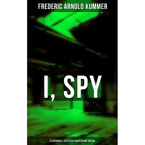 I, Spy - 6 Espionage & Detective Books in One Edition, Frederic Arnold Kummer