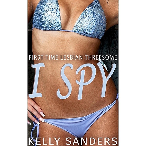 I Spy - First Time Lesbian Threesome, Kelly Sanders