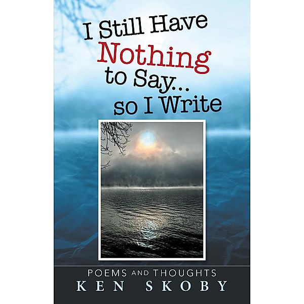 I Still Have Nothing to Say ... so I Write, Ken Skoby