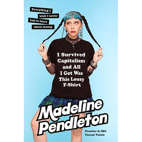 I Survived Capitalism and All I Got Was This Lousy T-Shirt, Madeline Pendleton