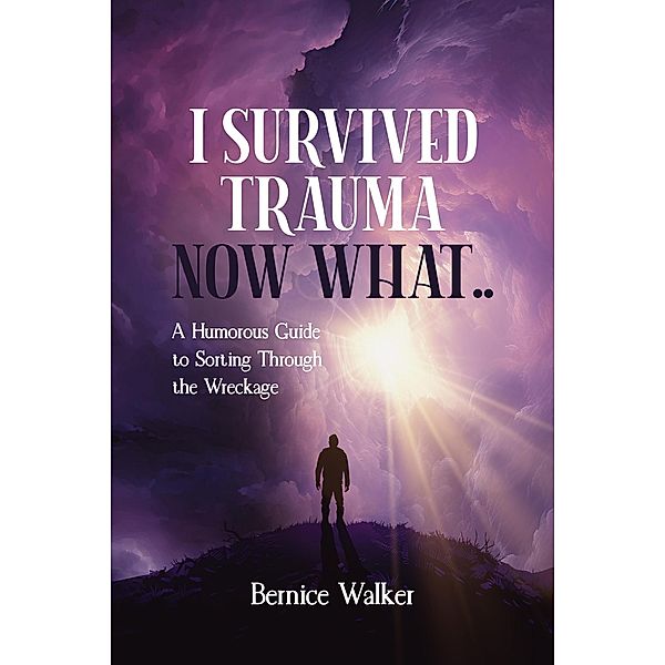 I Survived Trauma Now What.., Bernice Walker
