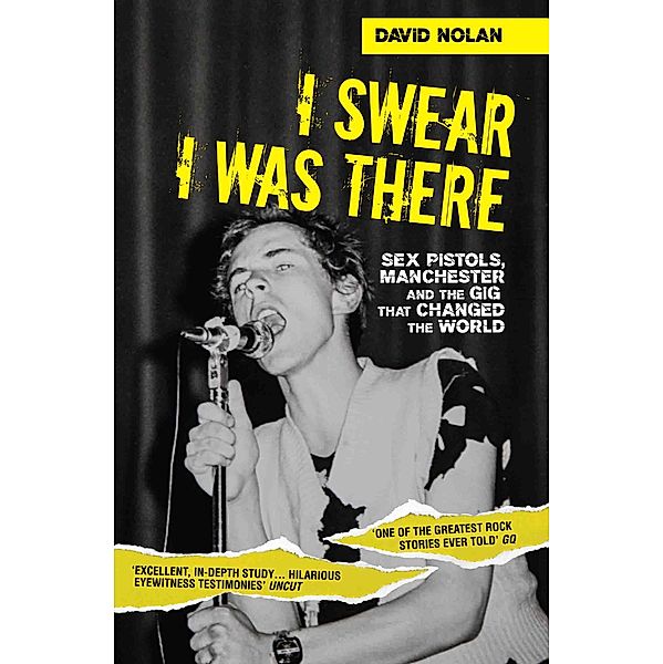 I Swear I Was There - Sex Pistols, Manchester and the Gig that Changed the World, David Nolan