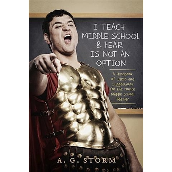 I Teach Middle School & Fear Is Not An Option, A. G. Storm