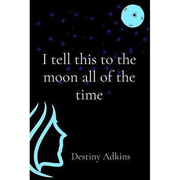 I tell this to the moon all of the time, Destiny Adkins