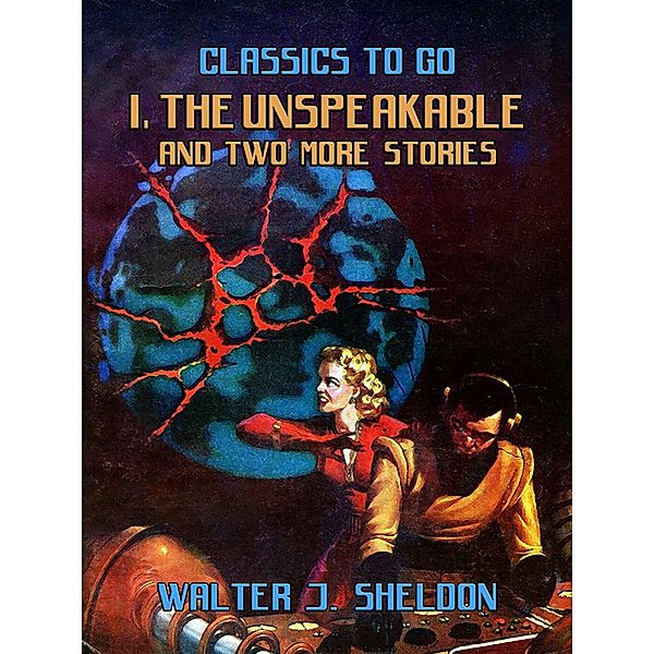 I, The Unspeakable And Two More Stories, Walter J. Sheldon