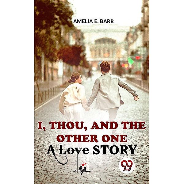 I, Thou, And The Other One A Love Story, Amelia E. Barr