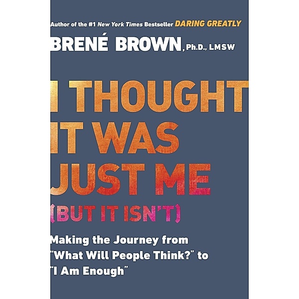 I Thought It Was Just Me (but it isn't), Brené Brown