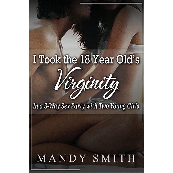 I Took the 18 Year Old's Virginity In a 3-Way Sex Party with Two Young Girls, Mandy Smith