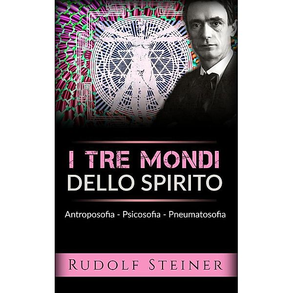 I tre mondi dello spirito - Antroposofia - Psicosofia - Pneumatosofia, Rudolf Steiner