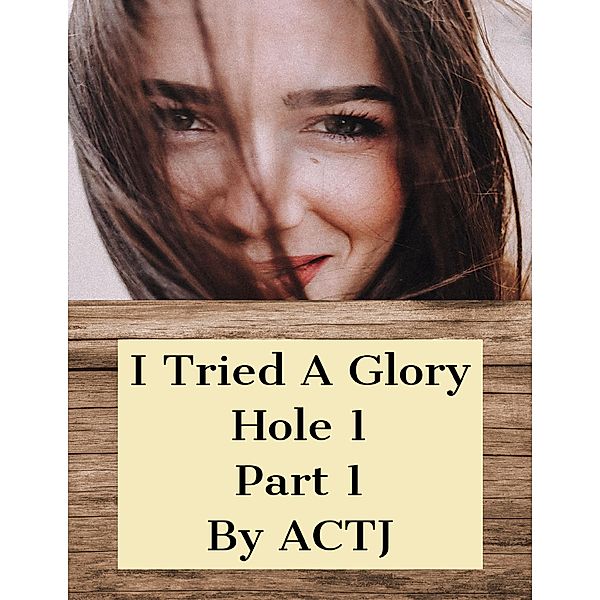 I Tried a Glory Hole 1: Part 1, Actj