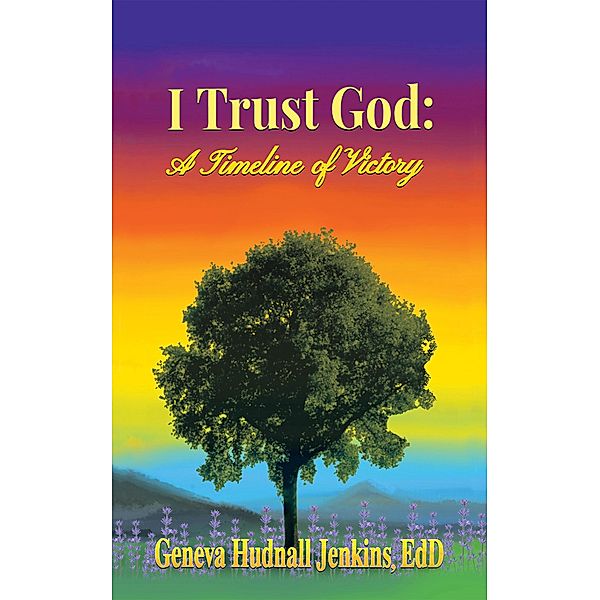 I Trust God: a Timeline of Victory, Geneva Hudnall Jenkins Edd