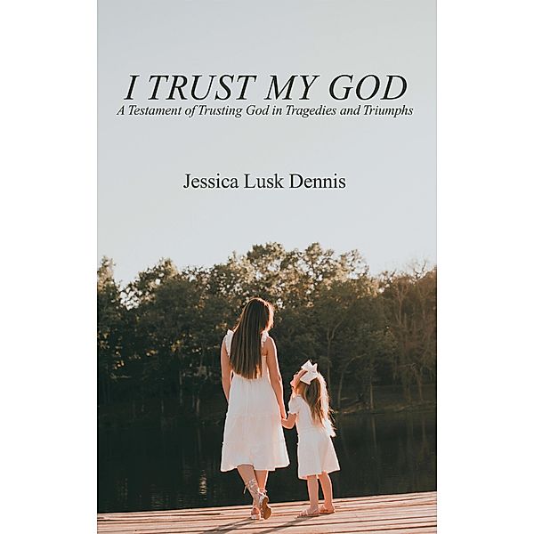 I Trust My God, Jessica Lusk Dennis