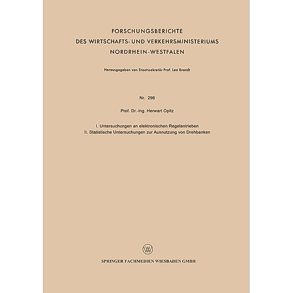 I. Untersuchungen an elektronischen Regelantrieben II. Statistische Untersuchungen zur Ausnutzung von Drehbänken / Forschungsberichte des Wirtschafts- und Verkehrsministeriums Nordrhein-Westfalen Bd.296, Herwart Opitz