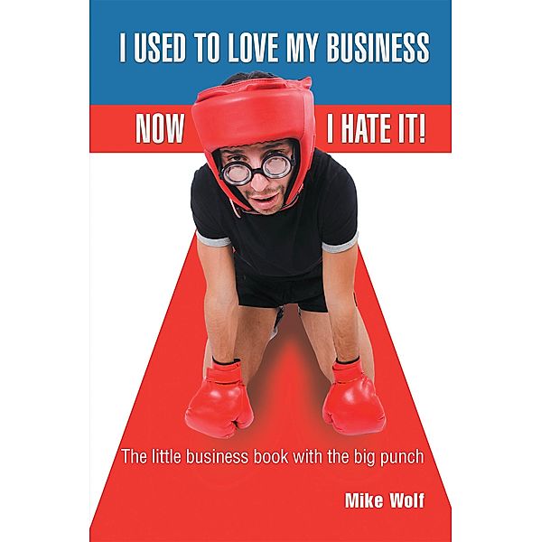 I Used to Love My Business Now I Hate It!, Mike Wolf