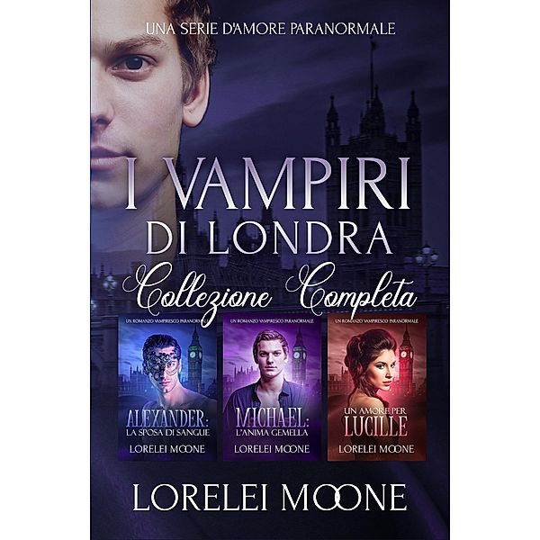 I Vampiri Di Londra: La Collezione Completa (Collezioni di Lorelei Moone, #3) / Collezioni di Lorelei Moone, Lorelei Moone, Erika Arcoleo, Alice Arcoleo