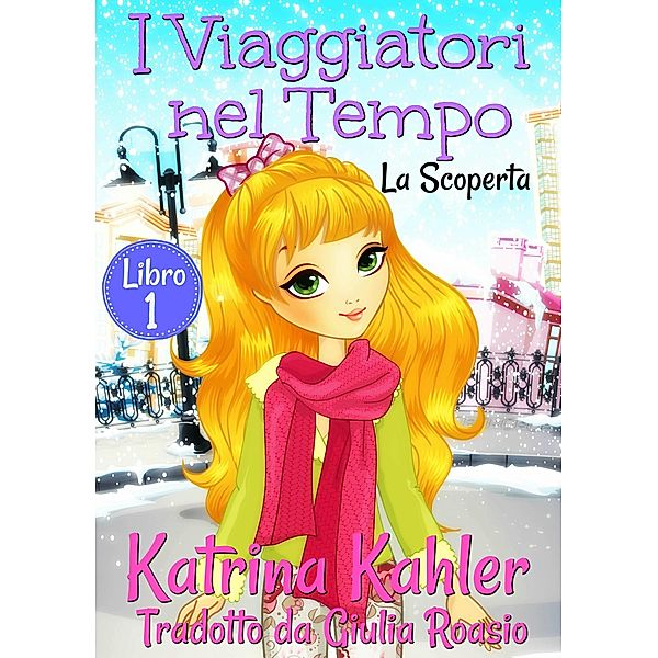 I Viaggiatori nel Tempo Libro 1  La Scoperta / KC Global Enterprises Pty Ltd, Katrina Kahler