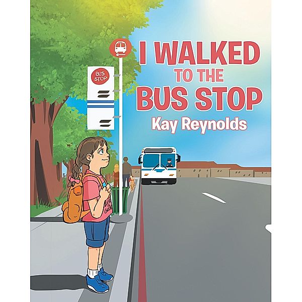 I Walked to the Bus Stop / Page Publishing, Inc., Kay Reynolds