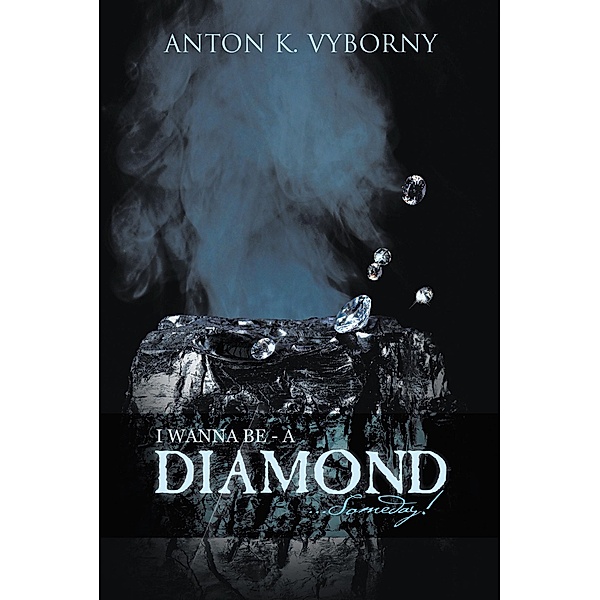 I Wanna Be - a Diamond . . . Someday!, Anton K. Vyborny