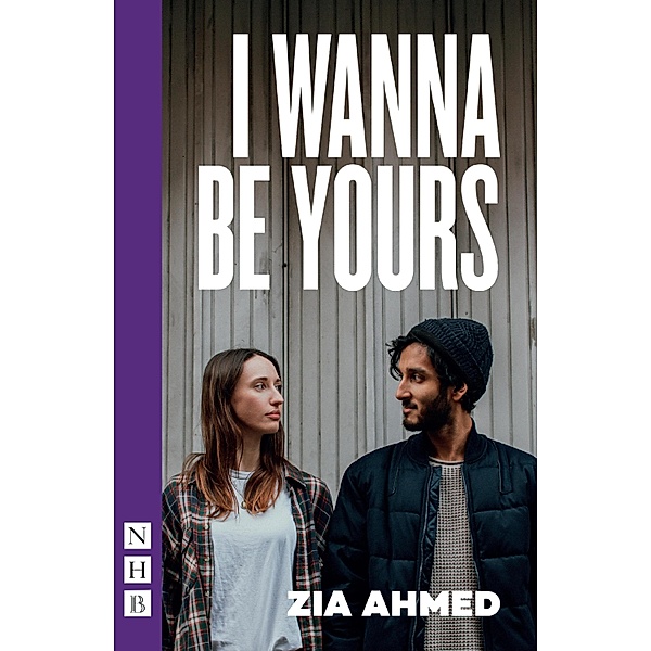 I Wanna Be Yours (NHB Modern Plays), Zia Ahmed