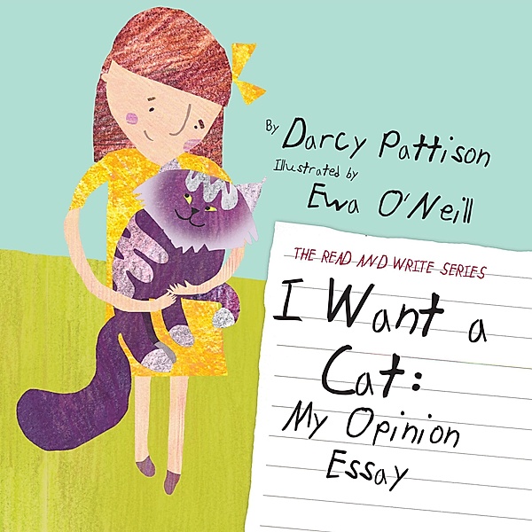 I Want a Cat: My Opinion Essay (The Read and Write Series, #2) / The Read and Write Series, Darcy Pattison, Eva O'Neill