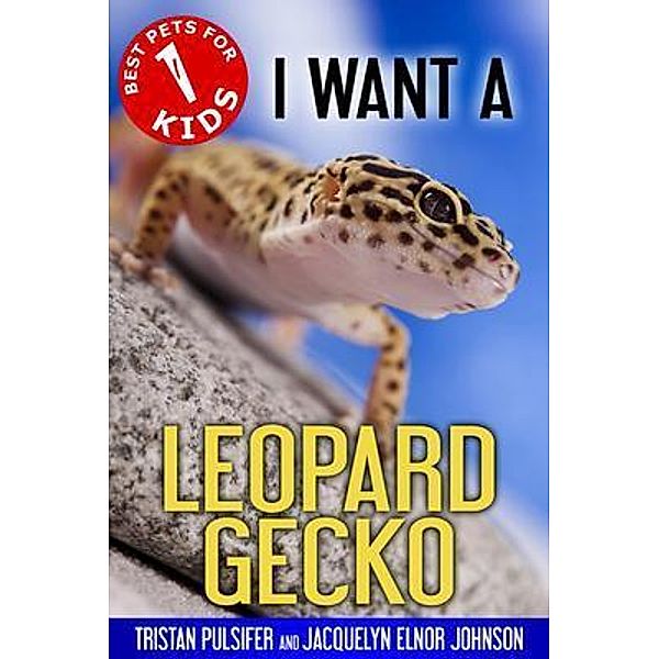 I Want A Leopard Gecko / Crimson Hill Books, Tristan Pulsifer Pulsifer, Jacquelyn Elnor Johnson