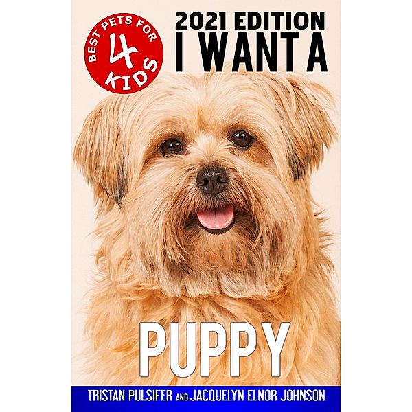 I Want A Puppy (Best Pets For Kids Book 4) / I Want A, Jacquelyn Elnor Johnson