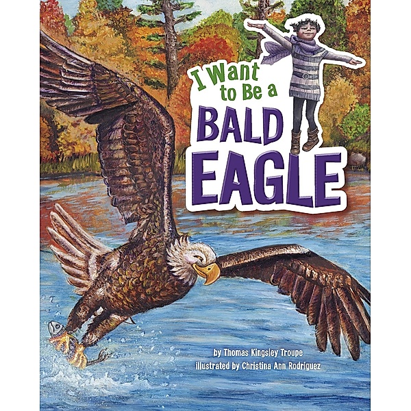 I Want to Be a Bald Eagle / Raintree Publishers, Thomas Kingsley Troupe