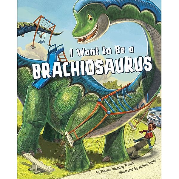 I Want to Be a Brachiosaurus / Raintree Publishers, Thomas Kingsley Troupe