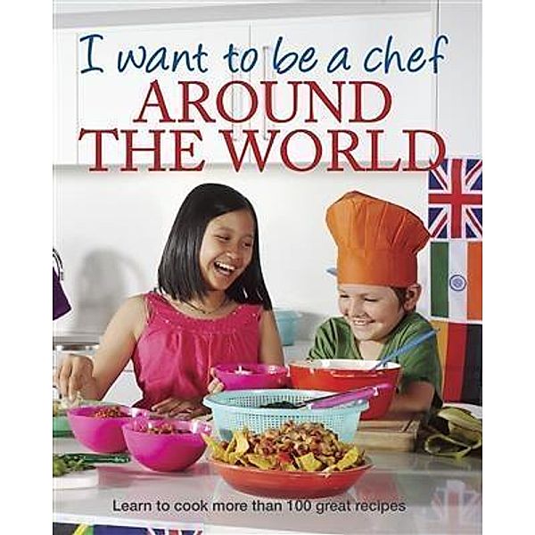 I Want to be a Chef - Around the World, Murdoch Books Test Kitchen