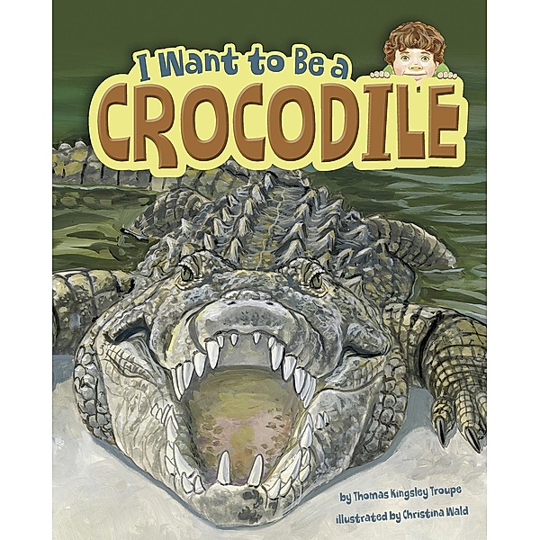I Want to Be a Crocodile / Raintree Publishers, Thomas Kingsley Troupe