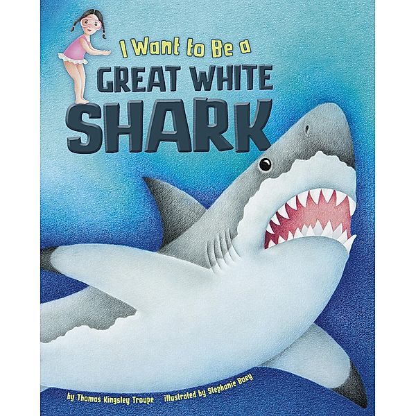 I Want to Be a Great White Shark / Raintree Publishers, Thomas Kingsley Troupe