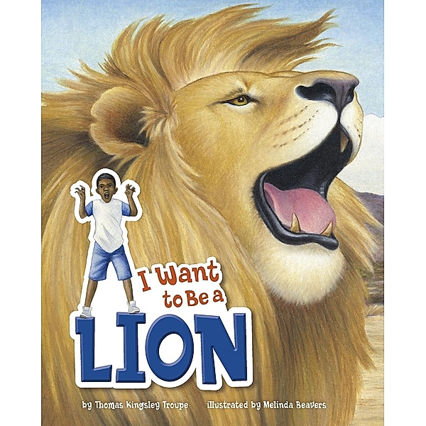 I Want to Be a Lion / Raintree Publishers, Thomas Kingsley Troupe