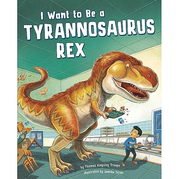 I Want to Be a Tyrannosaurus Rex / Raintree Publishers, Thomas Kingsley Troupe