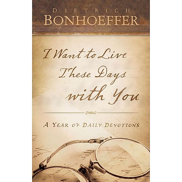I Want to Live These Days with You, Dietrich Bonhoeffer