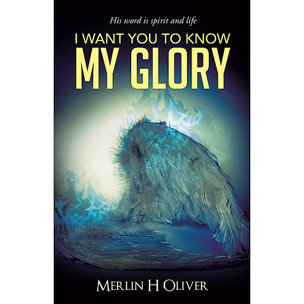 I Want You to Know My Glory, Merlin H Oliver