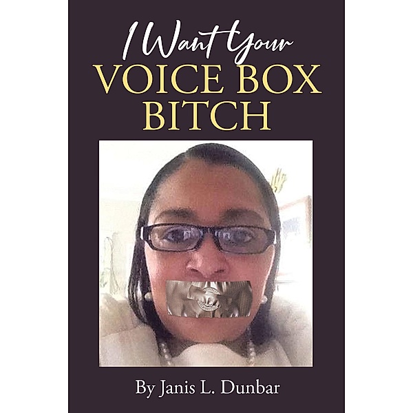 I Want Your Voice Box Bitch, Janis L Dunbar