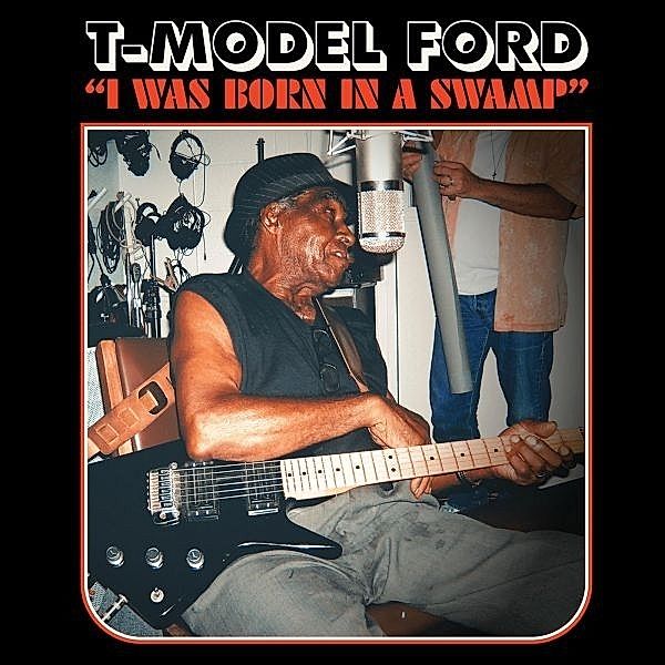 I Was Born In A Swamp, T-Model Ford