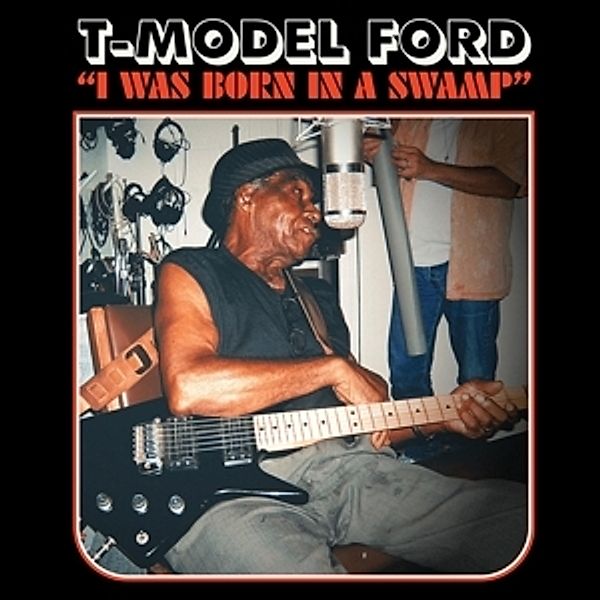 I Was Born In A Swamp (Vinyl), T-model Ford