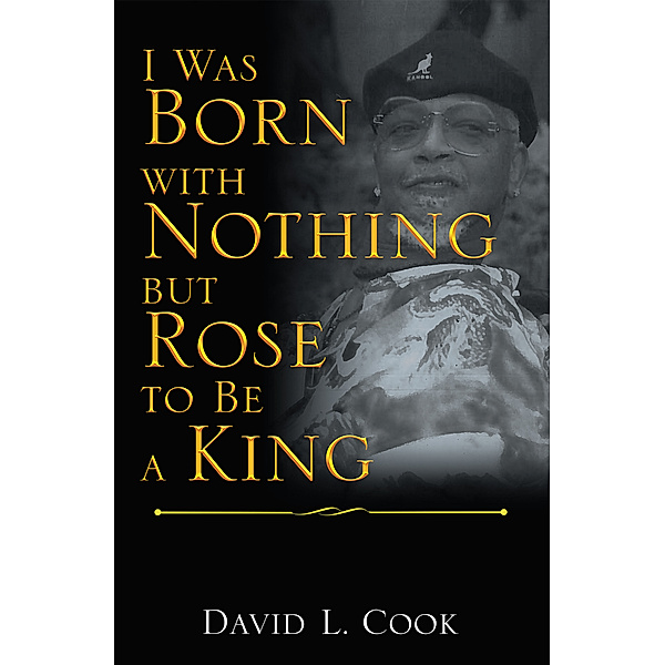 I Was Born with Nothing but Rose to Be a King, David L. Cook