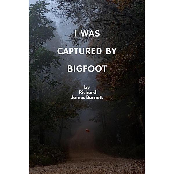 I Was Captured By Bigfoot, Richard James Burnett
