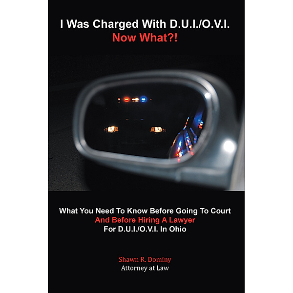 I Was Charged with D.U.I./O.V.I. - Now What?!, Shawn R. Dominy Attorney