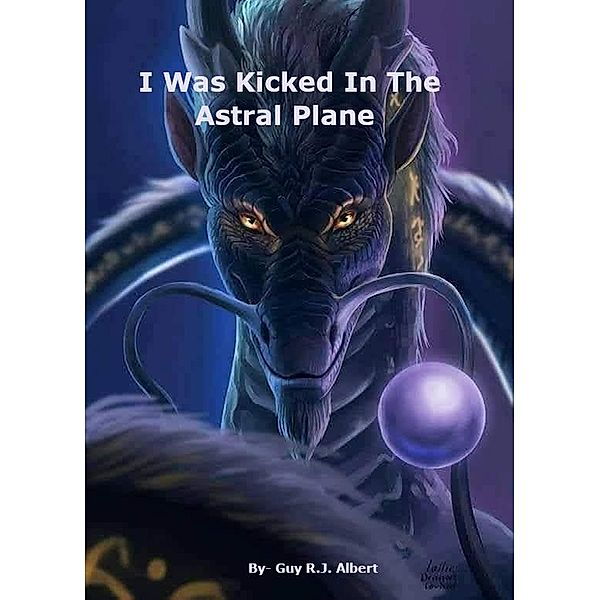 I Was Kicked In The Astral Plane (Empath series, #1) / Empath series, Guy R. J. Albert