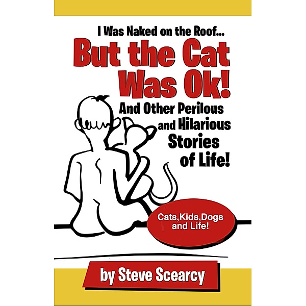 I Was Naked On The Roof But The Cat Was OK!, Steve Scearcy