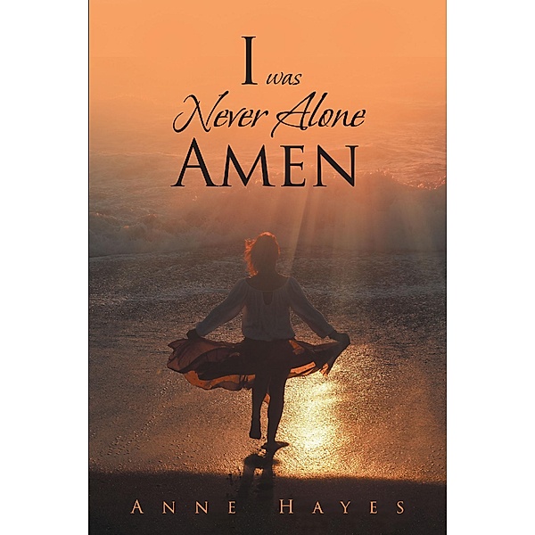I was Never Alone - Amen / Christian Faith Publishing, Inc., Anne Hayes