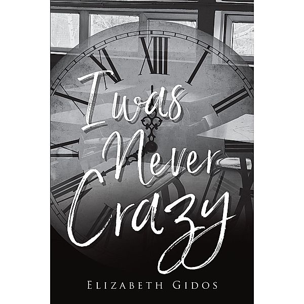 I WAS NEVER CRAZY, Elizabeth Gidos