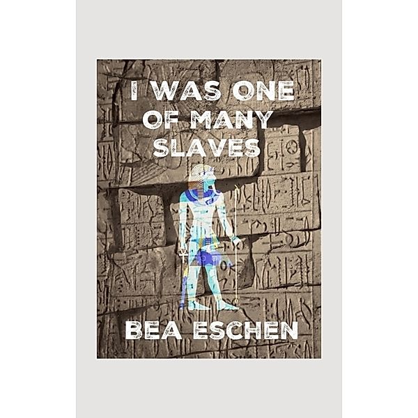 I Was One Of Many Slaves, Bea Eschen